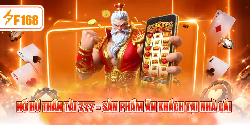 Nổ hũ thần tài 777 - Sản phẩm ăn khách tại nhà cái